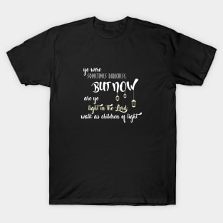 Ephesians 5:8 Sometimes Darkness, Now Walk As Children of Light T-Shirt